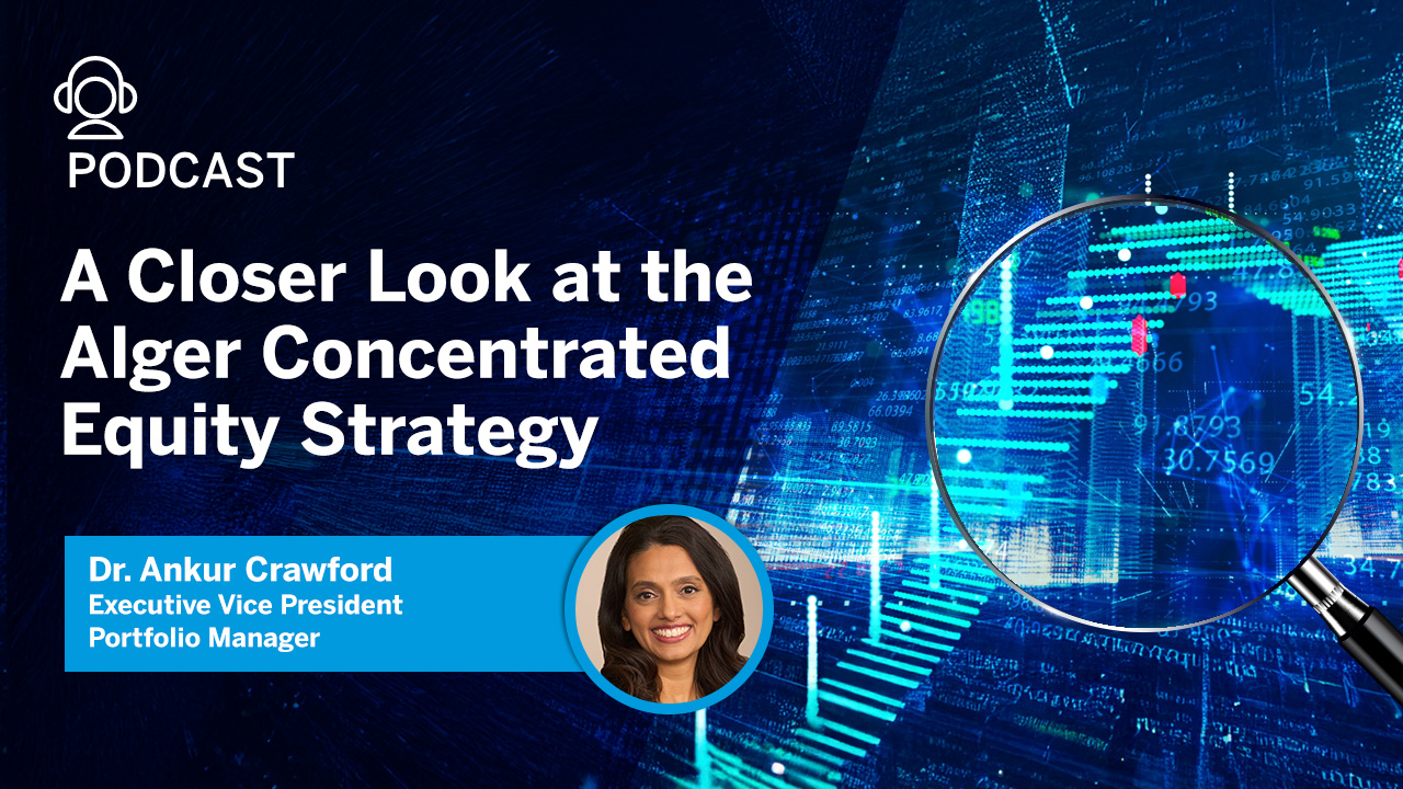 Podcast: A Closer Look - Alger Concentrated Equity Strategy